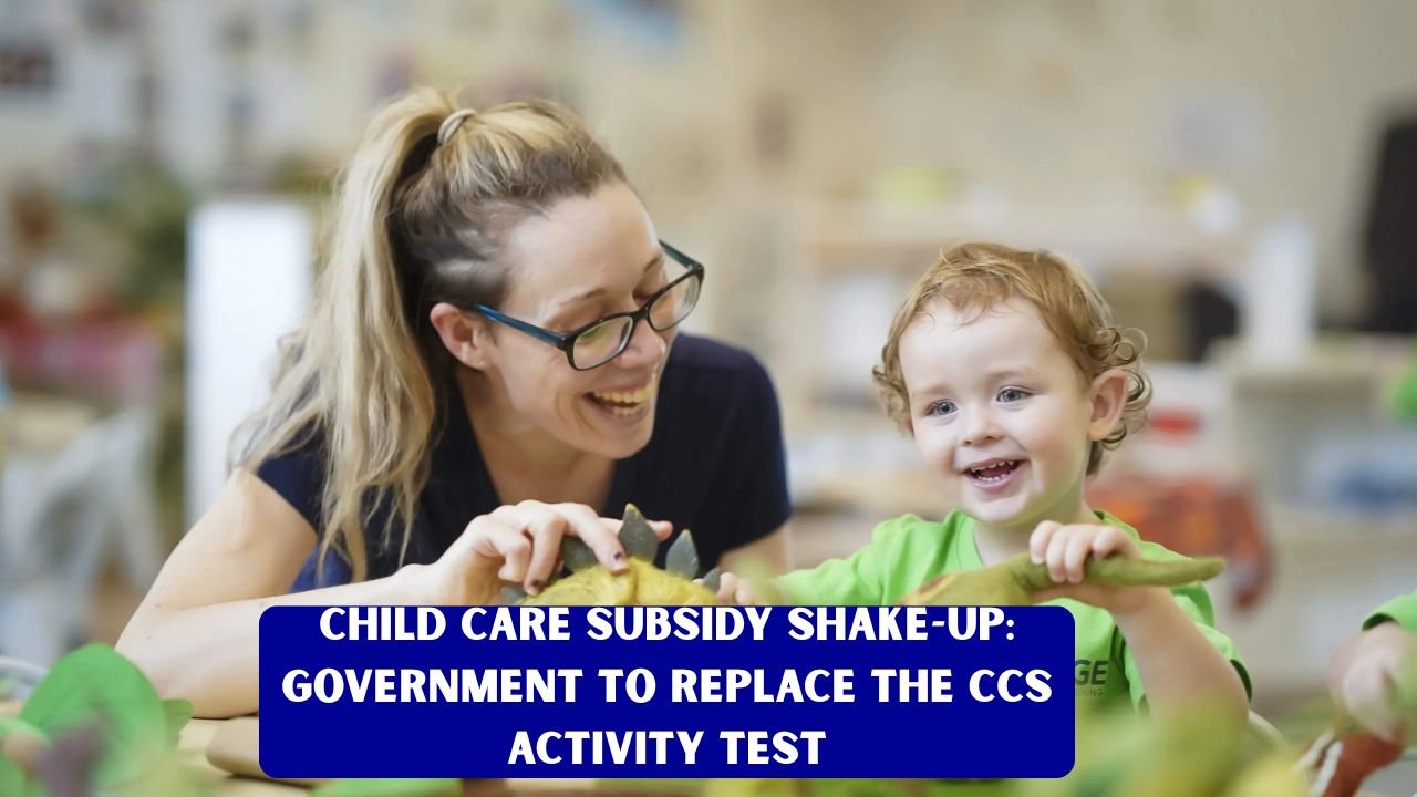 Child Care Subsidy Shake-Up: Government to Replace the CCS Activity Test